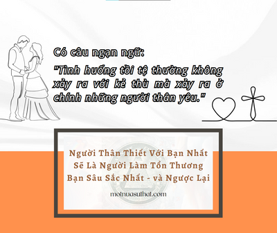 NGƯỜI THÂN THIẾT VỚI BẠN NHẤT SẼ LÀ NGƯỜI LÀM TỔN THƯƠNG BẠN SÂU SẮC NHẤT - VÀ NGƯỢC LẠI