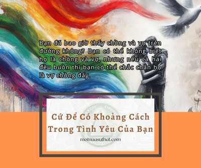 CỨ ĐỂ CÓ KHOẢNG CÁCH TRONG TÌNH YÊU CỦA BẠN