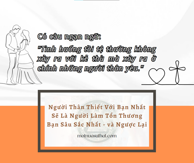 NGƯỜI THÂN THIẾT VỚI BẠN NHẤT SẼ LÀ NGƯỜI LÀM TỔN THƯƠNG BẠN SÂU SẮC NHẤT - VÀ NGƯỢC LẠI